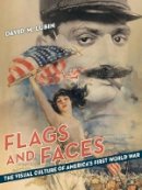 David M. Lubin - Flags and Faces: The Visual Culture of America´s First World War - 9780520283633 - V9780520283633