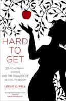 Leslie Bell - Hard to Get: Twenty-Something Women and the Paradox of Sexual Freedom - 9780520283749 - V9780520283749