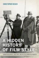 Christopher Beach - A Hidden History of Film Style: Cinematographers, Directors, and the Collaborative Process - 9780520284357 - V9780520284357