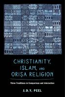 J. D. Y. Peel - Christianity, Islam, and Orisa-Religion: Three Traditions in Comparison and Interaction - 9780520285859 - V9780520285859