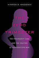 Miranda Waggoner - The Zero Trimester: Pre-Pregnancy Care and the Politics of Reproductive Risk - 9780520288072 - V9780520288072