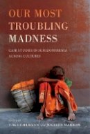 T.m. Luhrmann - Our Most Troubling Madness: Case Studies in Schizophrenia across Cultures - 9780520291096 - V9780520291096