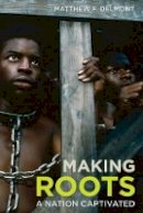 Matthew F. Delmont - Making Roots: A Nation Captivated - 9780520291324 - V9780520291324