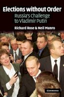 Richard Rose - Elections without Order: Russia´s Challenge to Vladimir Putin - 9780521016445 - KEX0209462
