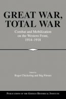 Edited By Roger Chic - Great War, Total War: Combat and Mobilization on the Western Front, 1914–1918 - 9780521026376 - V9780521026376