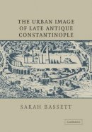 Sarah Bassett - The Urban Image of Late Antique Constantinople - 9780521030847 - V9780521030847