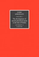 Anthony F. Carver - Cori Spezzati: Volume 1, The Development of Sacred Polychoral Music to the Time of Schutz - 9780521106320 - V9780521106320