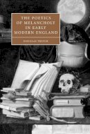 Douglas Trevor - The Poetics of Melancholy in Early Modern England - 9780521114233 - V9780521114233