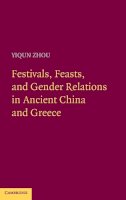 Yiqun Zhou - Festivals, Feasts, and Gender Relations in Ancient China and Greece - 9780521197625 - V9780521197625