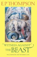 E. P. Thompson - Witness against the Beast: William Blake and the Moral Law - 9780521225151 - KSG0033208