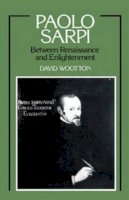 David Wootton - Paolo Sarpi: Between Renaissance and Enlightenment - 9780521231466 - KTS0035867