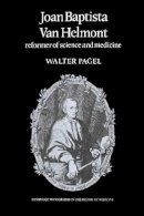 Walter Pagel - Joan Baptista Van Helmont: Reformer of Science and Medicine (Cambridge Monographs on the History of Medicine) - 9780521248075 - KSG0033632