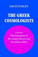 David Furley - The Greek Cosmologists: Volume 1, The Formation of the Atomic Theory and Its Earliest Critics - 9780521333283 - KSG0033225