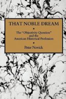 Peter Novick - That Noble Dream: The ´Objectivity Question´ and the American Historical Profession - 9780521357456 - V9780521357456