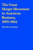 Naomi R. Lamoreaux - The Great Merger Movement in American Business, 1895–1904 - 9780521357654 - V9780521357654