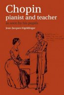 Jean-Ja Eigeldinger - Chopin: Pianist and Teacher: As Seen by his Pupils - 9780521367097 - V9780521367097