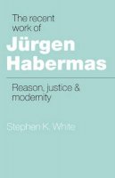 Stephen White - The Recent Work of Jürgen Habermas: Reason, Justice and Modernity - 9780521389594 - KSG0035320