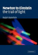 Ralph Baierlein - Newton to Einstein: The Trail of Light: An Excursion to the Wave-Particle Duality and the Special Theory of Relativity - 9780521423236 - V9780521423236