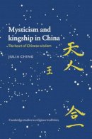 Julia Ching - Mysticism and Kingship in China: The Heart of Chinese Wisdom - 9780521468282 - KSG0034321