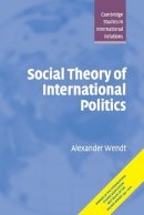 Alexander Wendt - Social Theory of International Politics - 9780521469609 - V9780521469609