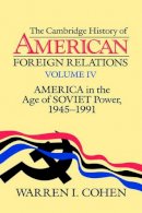 Warren I. Cohen - The Cambridge History of American Foreign Relations: Volume 4, America in the Age of Soviet Power, 1945–1991 - 9780521483810 - V9780521483810