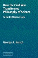 George A. Reisch - How the Cold War Transformed Philosophy of Science: To the Icy Slopes of Logic - 9780521546898 - KSG0034134