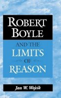 Jan W. Wojcik - Robert Boyle and the Limits of Reason - 9780521560290 - KSG0034340