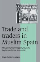 Olivia Remie Constable - Trade and Traders in Muslim Spain: The Commercial Realignment of the Iberian Peninsula, 900–1500 - 9780521565035 - V9780521565035