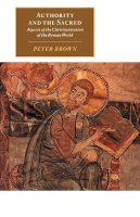 Peter Brown - Authority and the Sacred: Aspects of the Christianisation of the Roman World - 9780521595575 - V9780521595575