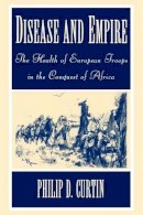 Philip D. Curtin - Disease and Empire: The Health of European Troops in the Conquest of Africa - 9780521598354 - V9780521598354