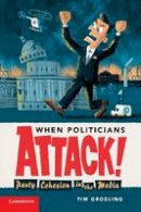 Tim J. Groeling - Communication, Society and Politics: When Politicians Attack: Party Cohesion in the Media - 9780521603072 - V9780521603072