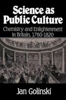 Jan Golinski - Science as Public Culture: Chemistry and Enlightenment in Britain, 1760–1820 - 9780521659529 - KSK0000736