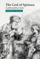 Richard Mason - The God of Spinoza: A Philosophical Study - 9780521665858 - V9780521665858