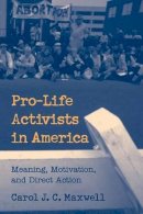 Carol J. C. Maxwell - Pro-Life Activists in America: Meaning, Motivation, and Direct Action - 9780521669429 - V9780521669429