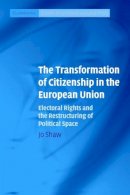 Jo (Ed) Et Al Shaw - The Transformation of Citizenship in the European Union: Electoral Rights and the Restructuring of Political Space - 9780521677943 - V9780521677943