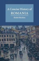 Keith Hitchins - A Concise History of Romania - 9780521694131 - V9780521694131