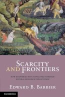 Edward B. Barbier - Scarcity and Frontiers: How Economies Have Developed Through Natural Resource Exploitation - 9780521701655 - V9780521701655