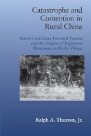 Jr Ralph A. Thaxton - Catastrophe and Contention in Rural China: Mao´s Great Leap Forward Famine and the Origins of Righteous Resistance in Da Fo Village - 9780521722308 - V9780521722308