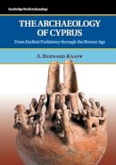 A. Bernard Knapp - The Archaeology of Cyprus: From Earliest Prehistory through the Bronze Age - 9780521723473 - V9780521723473