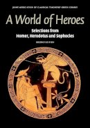 Joint Association Of Classical Teachers´ Greek Course - A World of Heroes: Selections from Homer, Herodotus and Sophocles - 9780521736466 - V9780521736466
