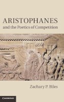 Zachary P. Biles - Aristophanes and the Poetics of Competition - 9780521764070 - V9780521764070