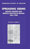 Michael Worboys - Spreading Germs: Disease Theories and Medical Practice in Britain, 1865–1900 - 9780521773027 - KTS0037055