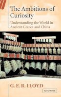 Geoffrey E. R. Lloyd - The Ambitions of Curiosity: Understanding the World in Ancient Greece and China - 9780521815420 - KSG0033192