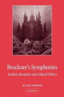 Julian Horton - Bruckner´s Symphonies: Analysis, Reception and Cultural Politics - 9780521823548 - V9780521823548