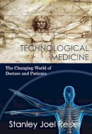 Stanley Joel Reiser - Technological Medicine: The Changing World of Doctors and Patients - 9780521835695 - V9780521835695