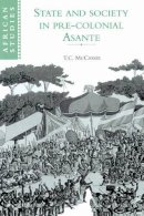 T. C. McCaskie - State and Society in Pre-colonial Asante - 9780521894326 - V9780521894326