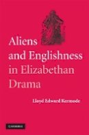 Lloyd Edward Kermode - Aliens and Englishness in Elizabethan Drama - 9780521899536 - V9780521899536