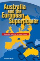 Philomena Murray - Australia and the European Superpower: Engaging with the European Union (Academic Monographs) - 9780522851809 - V9780522851809