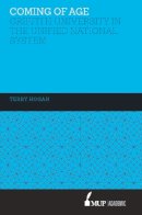 Terry Hogan - Coming of Age: The Griffith University in the Unified National System of Higher Education 1988-1996. - 9780522869774 - V9780522869774