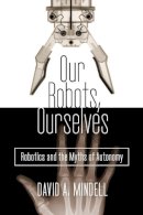 David A. Mindell - Our Robots, Ourselves: Robotics and the Myths of Autonomy - 9780525426974 - V9780525426974